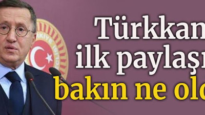 Türkkan’ın ilk paylaşımı bakın ne oldu?